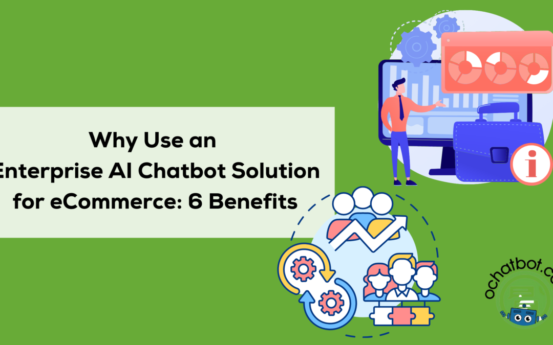 Why Use an Enterprise AI Chatbot Solution for eCommerce: 6 Benefits