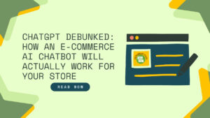 ChatGPT Debunked How an-E-commerce AI-Chatbot Will Actually Work for Your Store. Click to read more.