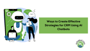 Ways to Create Effective Strategies for CRM Using AI Chatbots