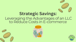 Strategic Savings: Leveraging the Advantages of an LLC to Reduce Costs in E-commerce