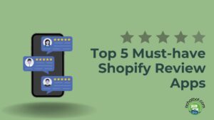 Top 5 Must-have Shopify Review Apps